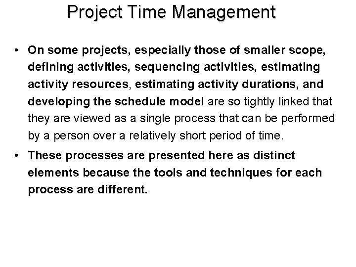 Project Time Management • On some projects, especially those of smaller scope, defining activities,