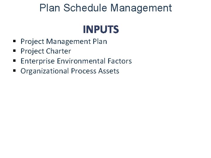 Plan Schedule Management INPUTS § § Project Management Plan Project Charter Enterprise Environmental Factors