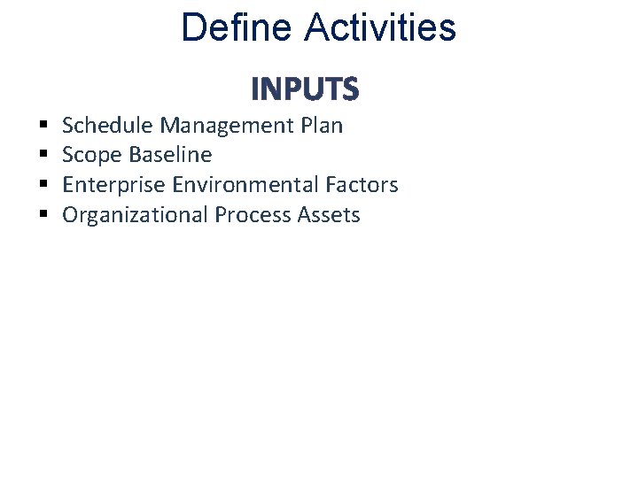 Define Activities INPUTS § § Schedule Management Plan Scope Baseline Enterprise Environmental Factors Organizational