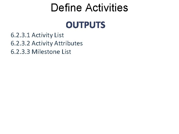 Define Activities OUTPUTS 6. 2. 3. 1 Activity List 6. 2. 3. 2 Activity