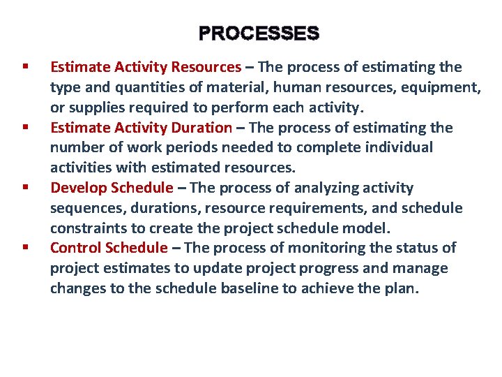 PROCESSES § § Estimate Activity Resources – The process of estimating the type and