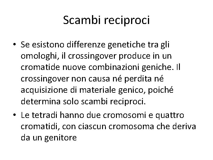 Scambi reciproci • Se esistono differenze genetiche tra gli omologhi, il crossingover produce in