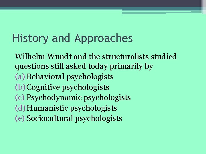 History and Approaches Wilhelm Wundt and the structuralists studied questions still asked today primarily