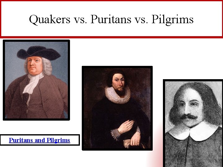 Quakers vs. Puritans vs. Pilgrims Puritans and Pilgrims 