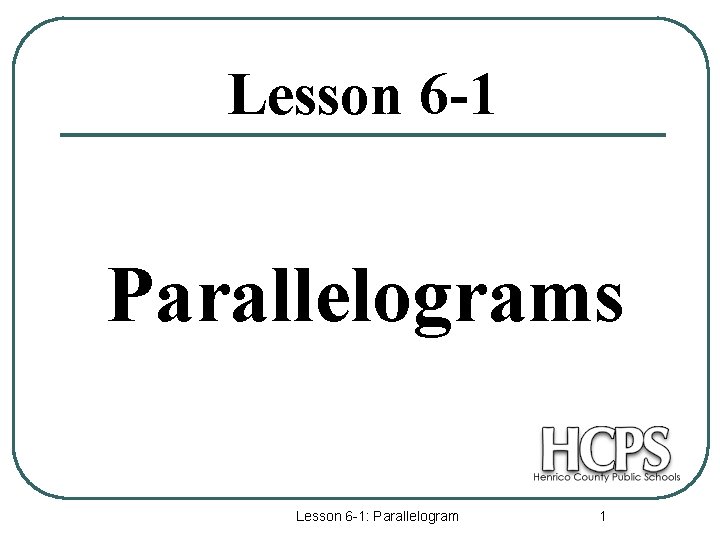 Lesson 6 -1 Parallelograms Lesson 6 -1: Parallelogram 1 