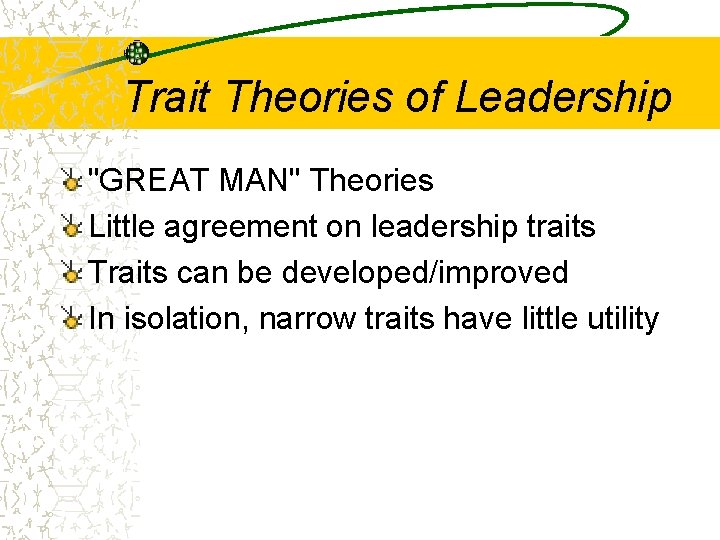Trait Theories of Leadership "GREAT MAN" Theories Little agreement on leadership traits Traits can
