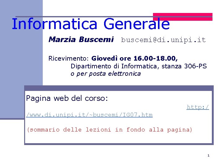 Informatica Generale Marzia Buscemi buscemi@di. unipi. it Ricevimento: Giovedì ore 16. 00 -18. 00,