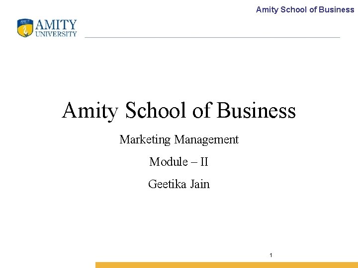 Amity School of Business Marketing Management Module – II Geetika Jain 1 