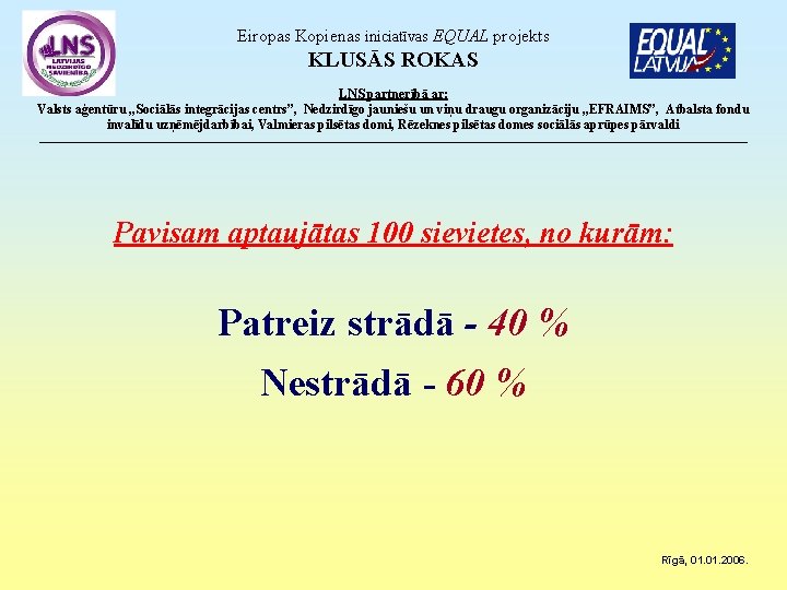 Eiropas Kopienas iniciatīvas EQUAL projekts KLUSĀS ROKAS LNS partnerībā ar: Valsts aģentūru „Sociālās integrācijas