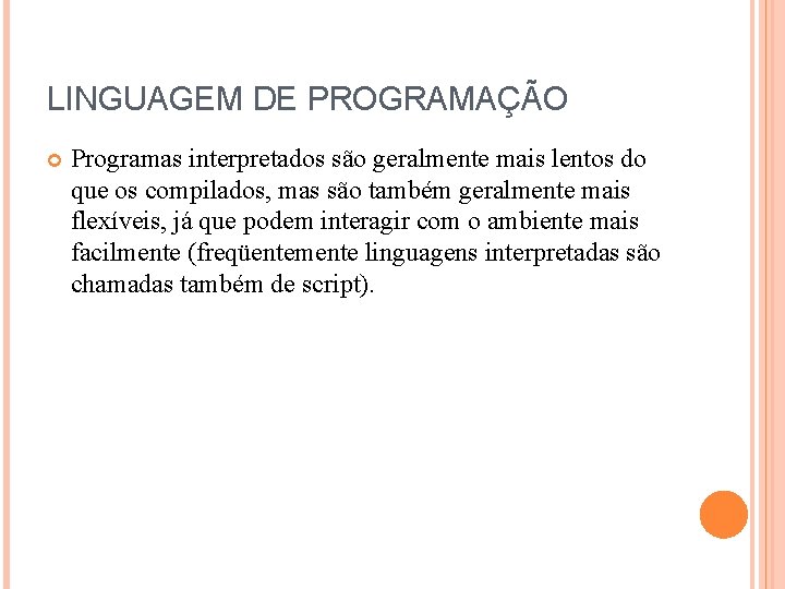 LINGUAGEM DE PROGRAMAÇÃO Programas interpretados são geralmente mais lentos do que os compilados, mas