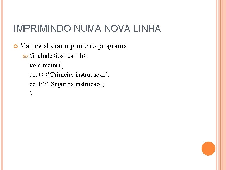 IMPRIMINDO NUMA NOVA LINHA Vamos alterar o primeiro programa: #include<iostream. h> void main(){ cout<<“Primeira