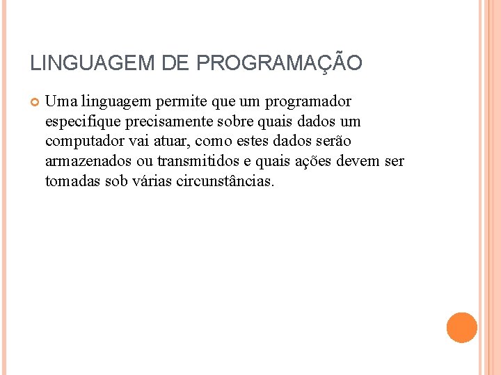 LINGUAGEM DE PROGRAMAÇÃO Uma linguagem permite que um programador especifique precisamente sobre quais dados