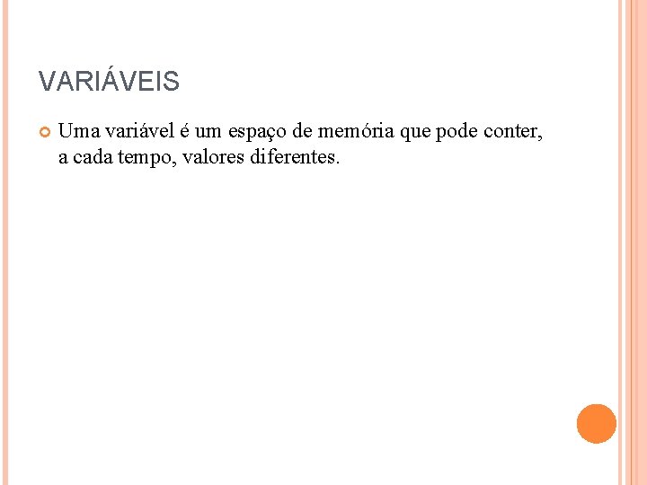 VARIÁVEIS Uma variável é um espaço de memória que pode conter, a cada tempo,