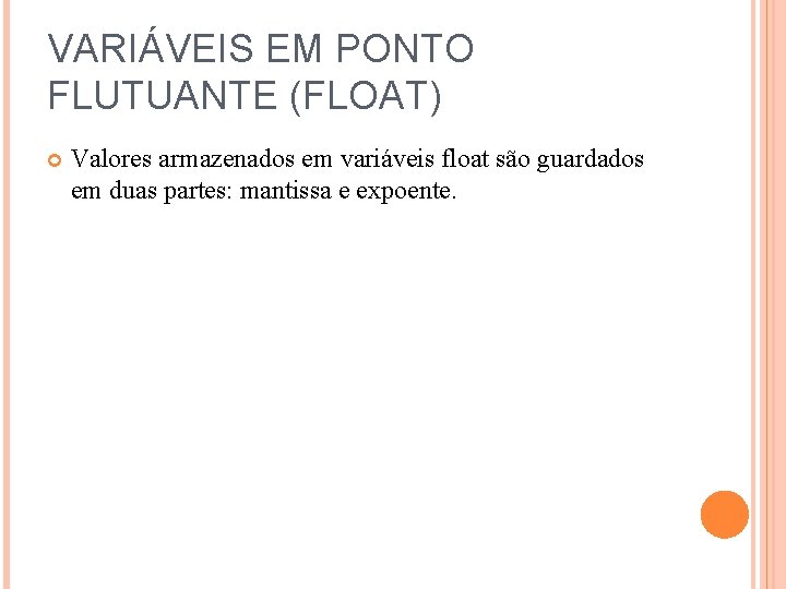 VARIÁVEIS EM PONTO FLUTUANTE (FLOAT) Valores armazenados em variáveis float são guardados em duas