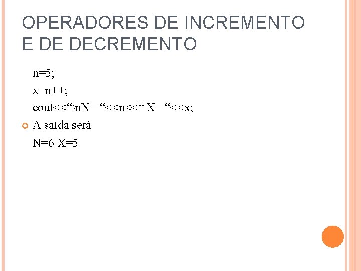 OPERADORES DE INCREMENTO E DE DECREMENTO n=5; x=n++; cout<<“n. N= “<<n<<“ X= “<<x; A