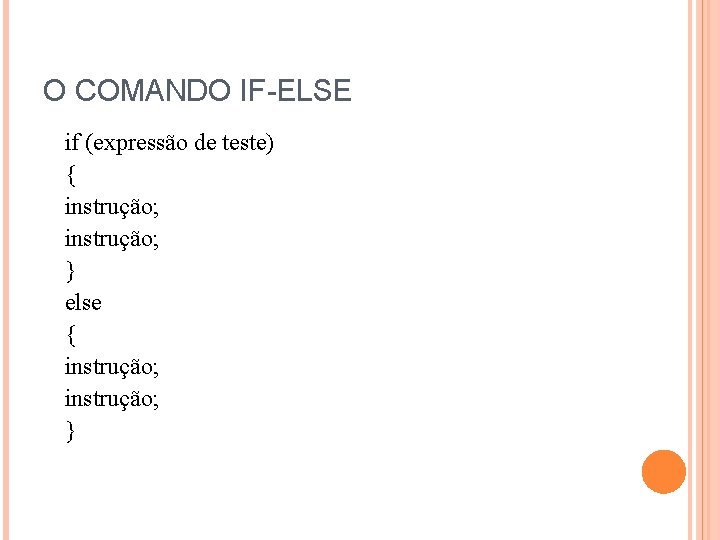 O COMANDO IF-ELSE if (expressão de teste) { instrução; } else { instrução; }