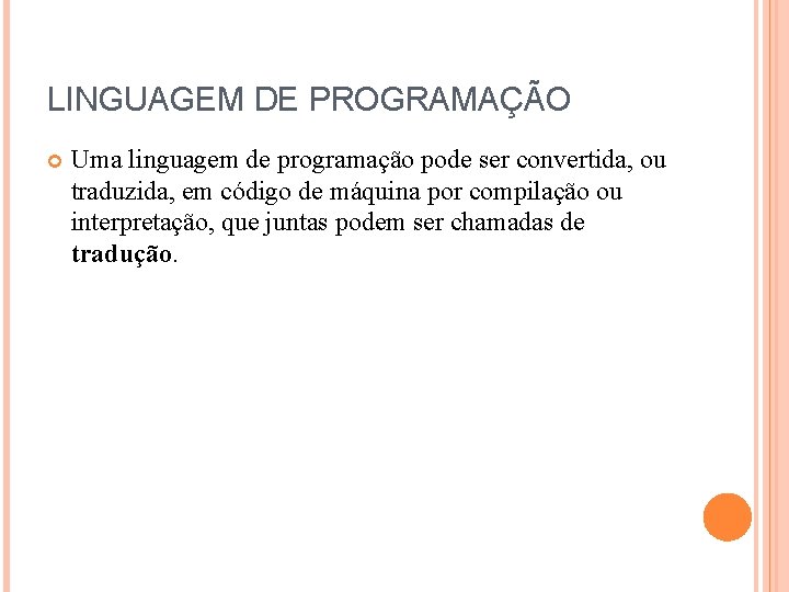 LINGUAGEM DE PROGRAMAÇÃO Uma linguagem de programação pode ser convertida, ou traduzida, em código