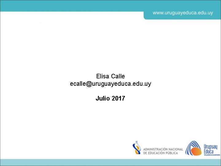 Elisa Calle ecalle@uruguayeduca. edu. uy Julio 2017 