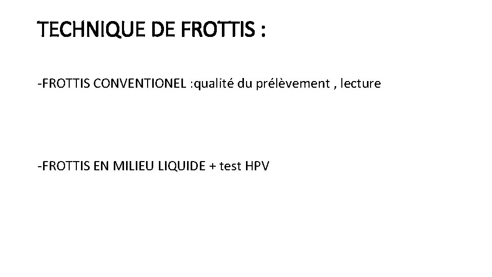 TECHNIQUE DE FROTTIS : -FROTTIS CONVENTIONEL : qualité du prélèvement , lecture -FROTTIS EN