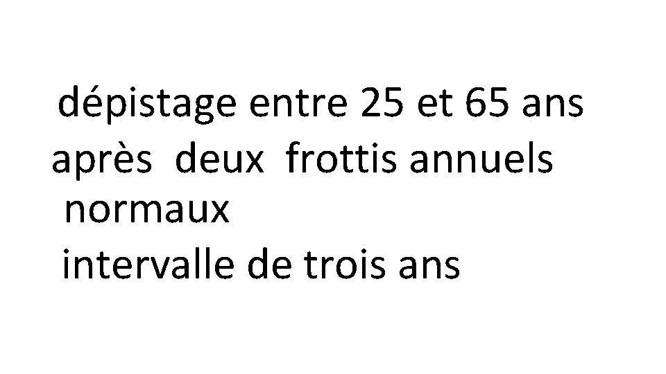 dépistage entre 25 et 65 ans après deux frottis annuels normaux intervalle de trois