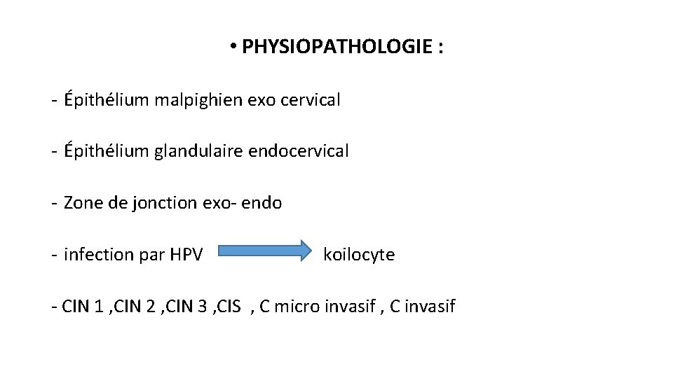  • PHYSIOPATHOLOGIE : - Épithélium malpighien exo cervical - Épithélium glandulaire endocervical -