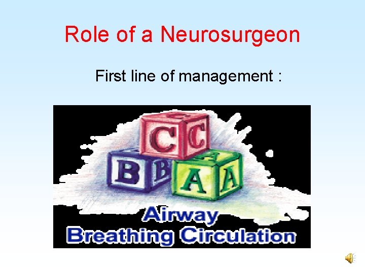 Role of a Neurosurgeon First line of management : 