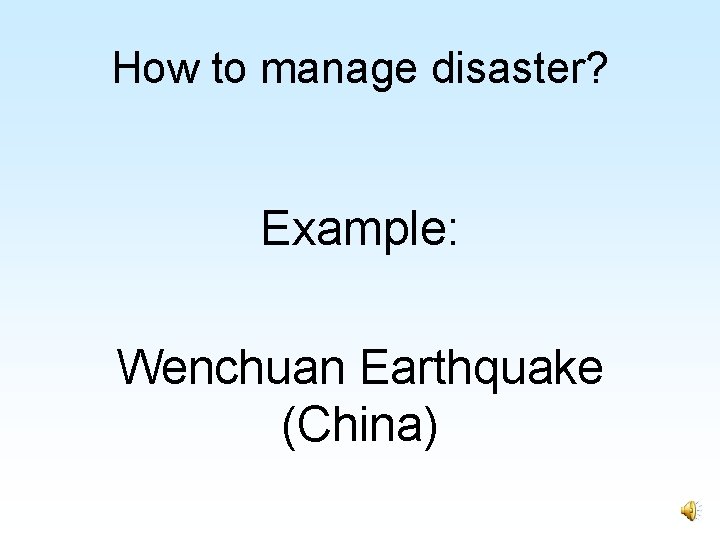 How to manage disaster? Example: Wenchuan Earthquake (China) 