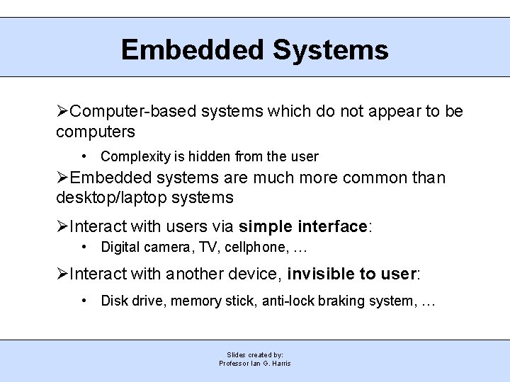 Embedded Systems Computer-based systems which do not appear to be computers • Complexity is