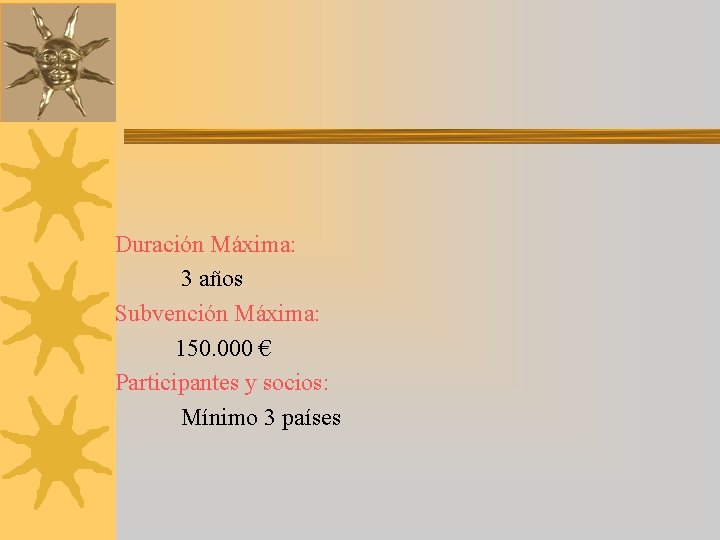 Duración Máxima: 3 años Subvención Máxima: 150. 000 € Participantes y socios: Mínimo 3