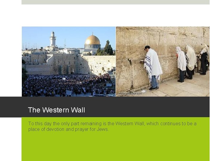 The Western Wall To this day the only part remaining is the Western Wall,
