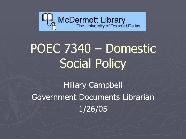 POEC 7340 – Domestic Social Policy Hillary Campbell Government Documents Librarian 1/26/05 
