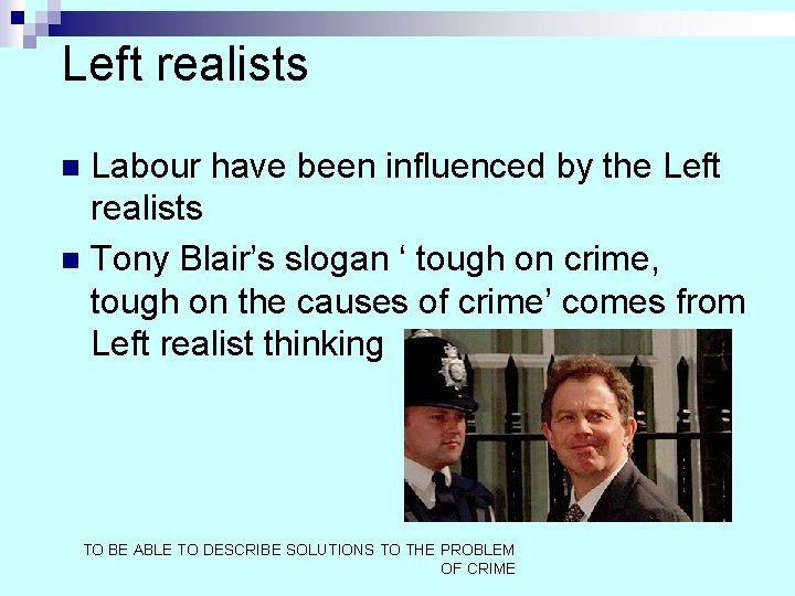 Left realists Labour have been influenced by the Left realists n Tony Blair’s slogan