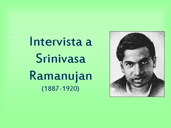 Intervista a Srinivasa Ramanujan (1887 -1920) 