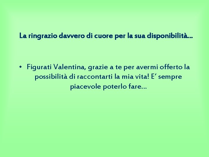 La ringrazio davvero di cuore per la sua disponibilità… • Figurati Valentina, grazie a