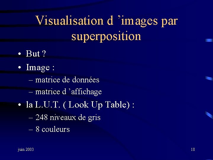 Visualisation d ’images par superposition • But ? • Image : – matrice de