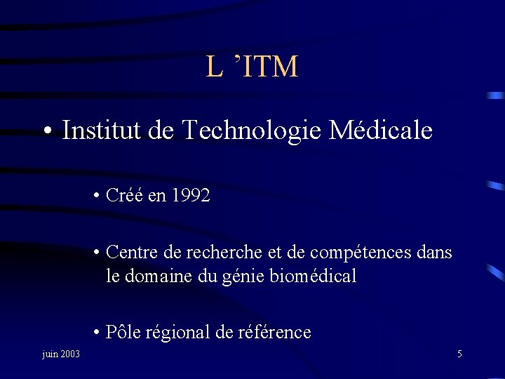 L ’ITM • Institut de Technologie Médicale • Créé en 1992 • Centre de