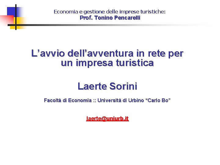 Economia e gestione delle imprese turistiche: Prof. Tonino Pencarelli L’avvio dell’avventura in rete per