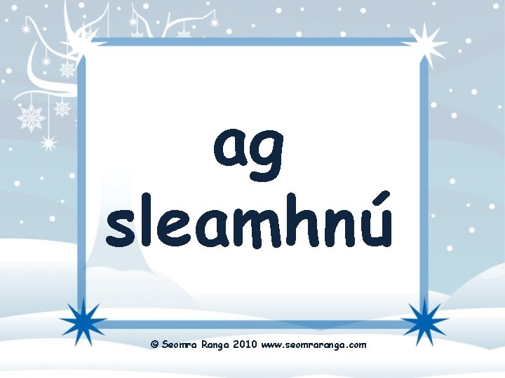 ag sleamhnú © Seomra Ranga 2010 www. seomraranga. com 