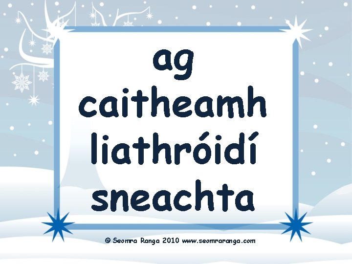 ag caitheamh liathróidí sneachta © Seomra Ranga 2010 www. seomraranga. com 