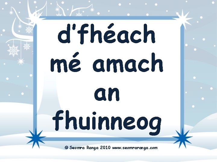 d’fhéach mé amach an fhuinneog © Seomra Ranga 2010 www. seomraranga. com 