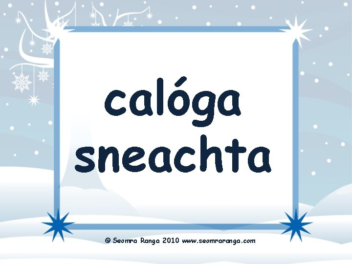 calóga sneachta © Seomra Ranga 2010 www. seomraranga. com 