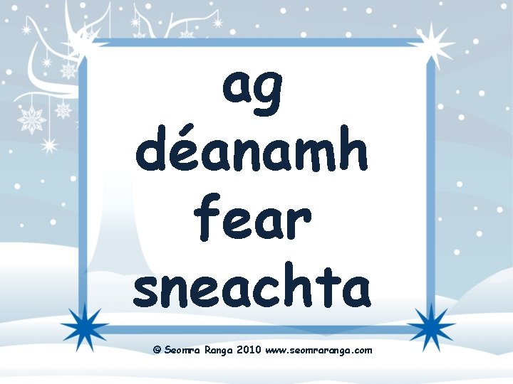 ag déanamh fear sneachta © Seomra Ranga 2010 www. seomraranga. com 