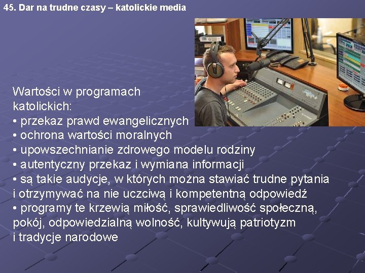 45. Dar na trudne czasy – katolickie media Wartości w programach katolickich: • przekaz