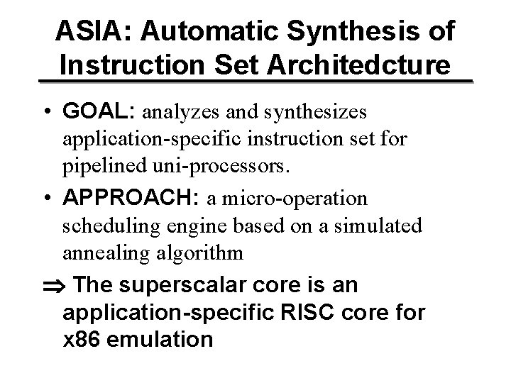 ASIA: Automatic Synthesis of Instruction Set Architedcture • GOAL: analyzes and synthesizes application-specific instruction