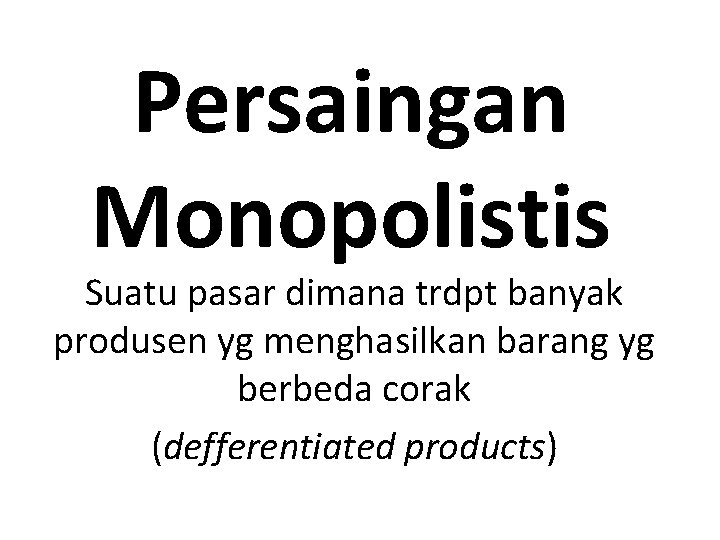 Persaingan Monopolistis Suatu pasar dimana trdpt banyak produsen yg menghasilkan barang yg berbeda corak