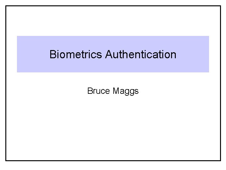 Biometrics Authentication Bruce Maggs 