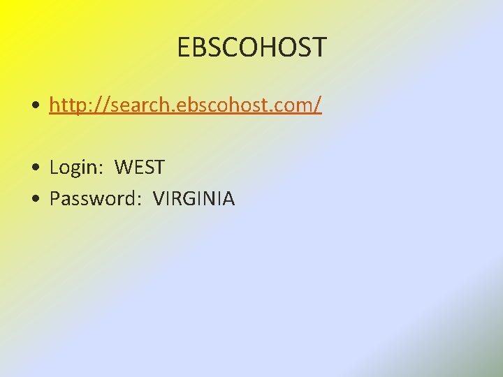 EBSCOHOST • http: //search. ebscohost. com/ • Login: WEST • Password: VIRGINIA 
