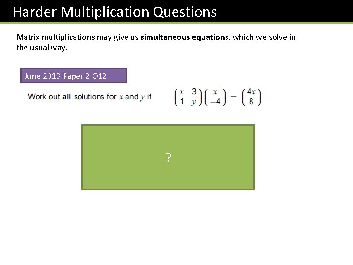 Harder Multiplication Questions Matrix multiplications may give us simultaneous equations, which we solve in
