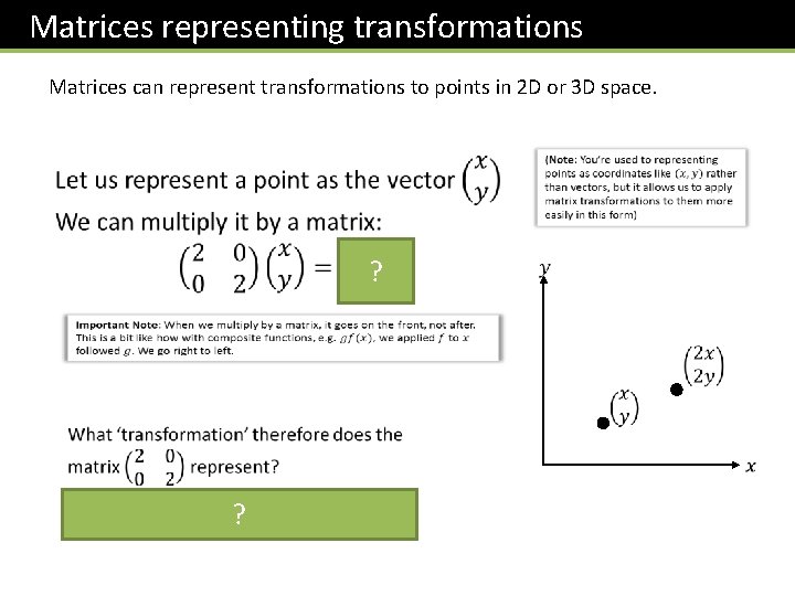 Matrices representing transformations Matrices can represent transformations to points in 2 D or 3