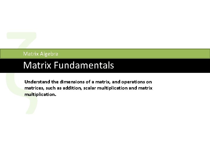 ζ Matrix Algebra Matrix Fundamentals Understand the dimensions of a matrix, and operations on